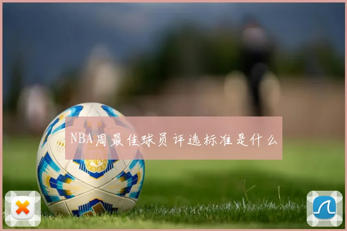 NBA周最佳球员评选标准是什么