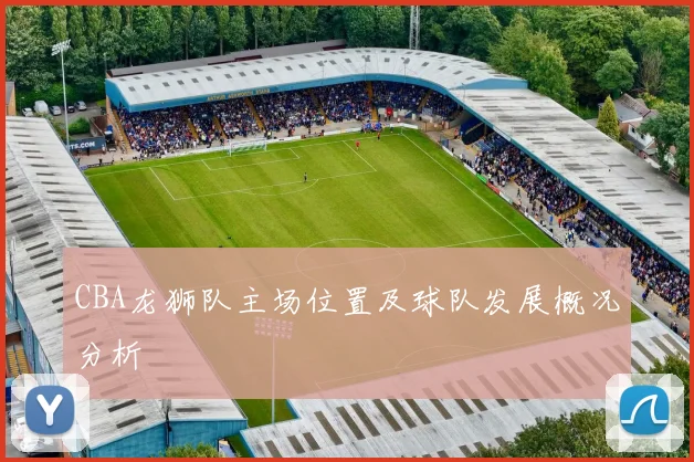 CBA龙狮队主场位置及球队发展概况分析