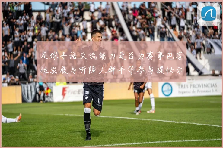 足球手语交流能力是否为赛事包容性发展与听障人群平等参与提供示范