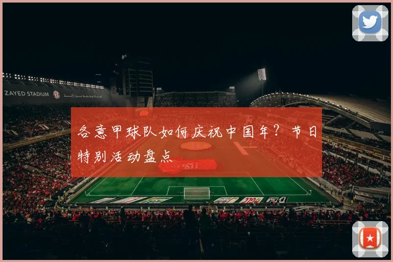 各意甲球队如何庆祝中国年？节日特别活动盘点
