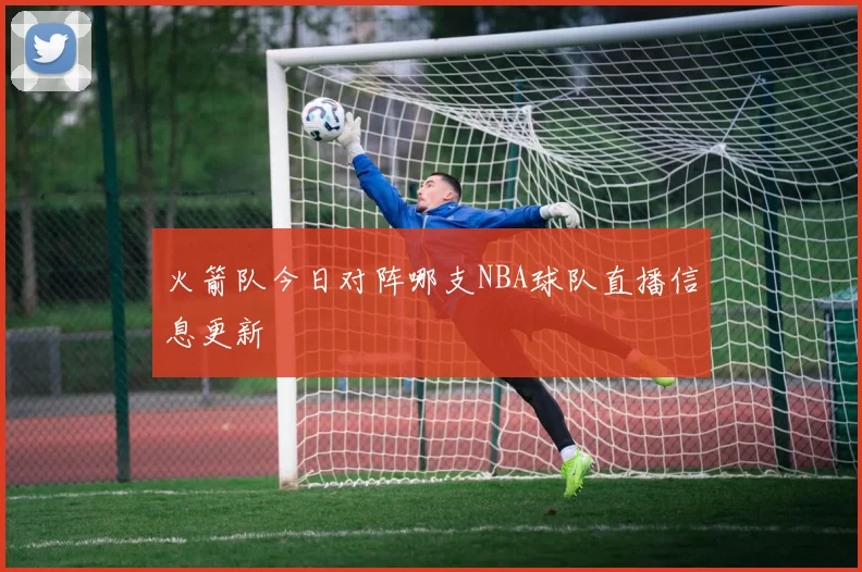 火箭队今日对阵哪支NBA球队直播信息更新
