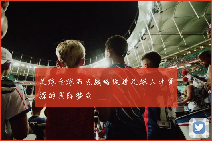 足球全球布点战略促进足球人才资源的国际整合