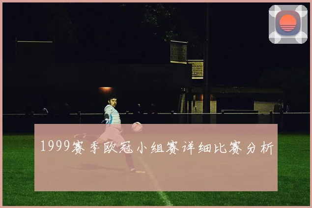 1999赛季欧冠小组赛详细比赛分析